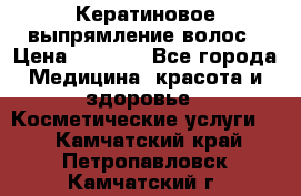 Кератиновое выпрямление волос › Цена ­ 1 500 - Все города Медицина, красота и здоровье » Косметические услуги   . Камчатский край,Петропавловск-Камчатский г.